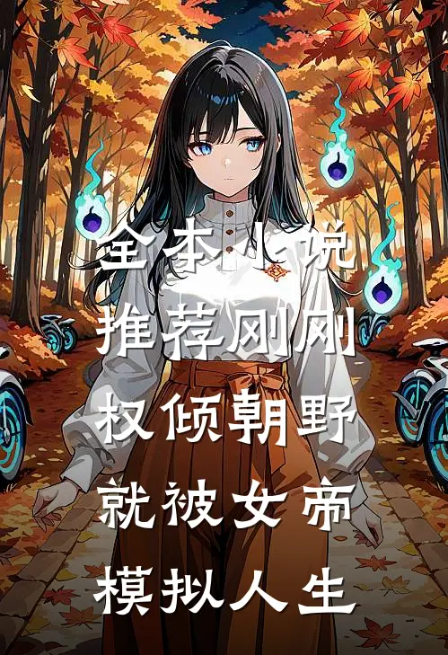 全本小说推荐刚刚权倾朝野，就被女帝模拟人生