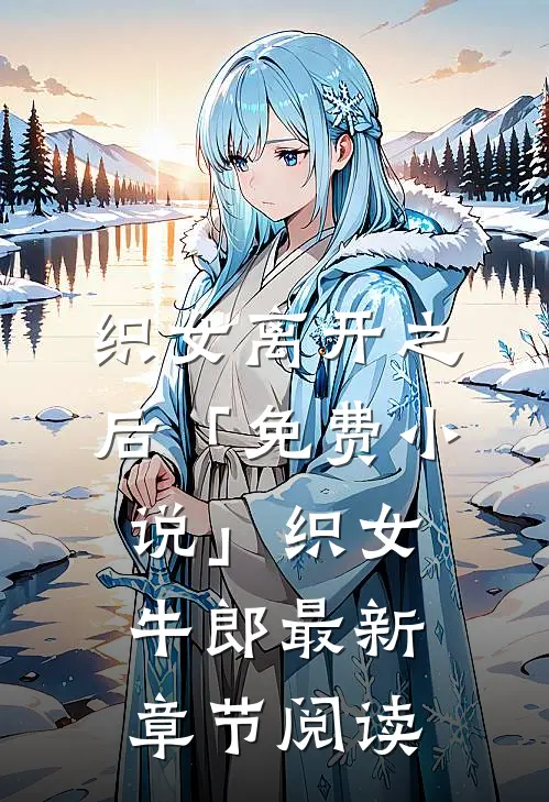 织女离开之后「免费小说」织女牛郎最新章节阅读