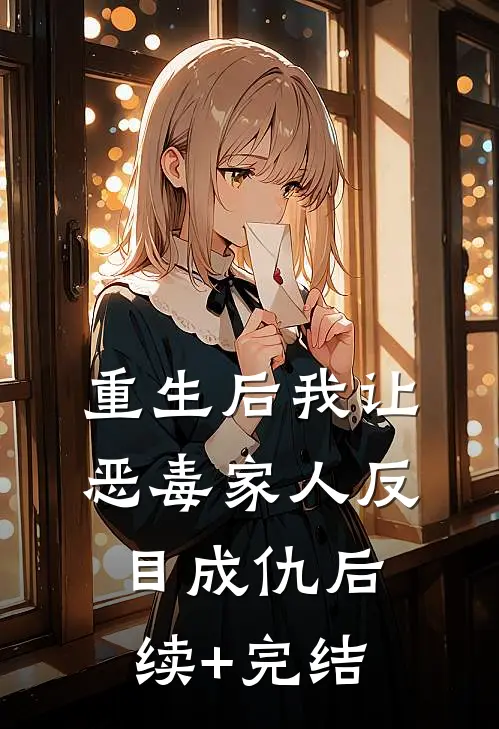 重生后我让恶毒家人反目成仇后续+完结
