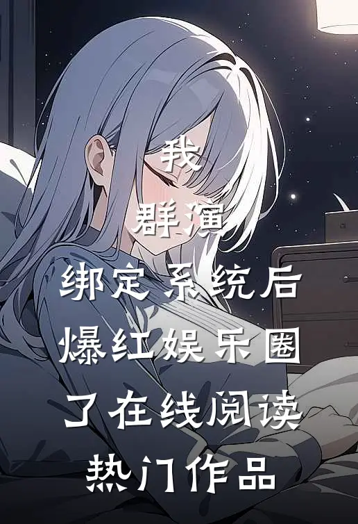 我,群演,绑定系统后爆红娱乐圈了在线阅读热门作品