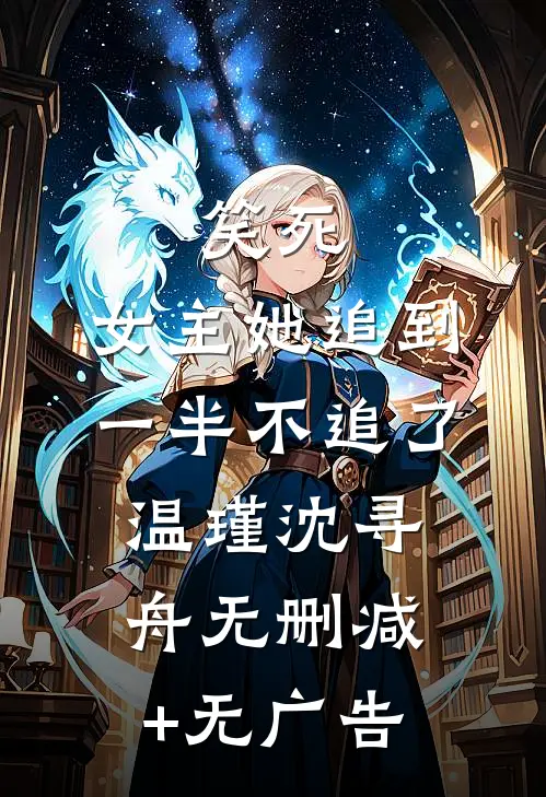 笑死，女主她追到一半不追了温瑾沈寻舟无删减+无广告