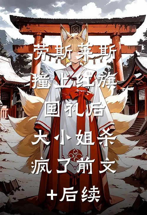 劳斯莱斯撞上红旗国礼后，大小姐杀疯了前文+后续