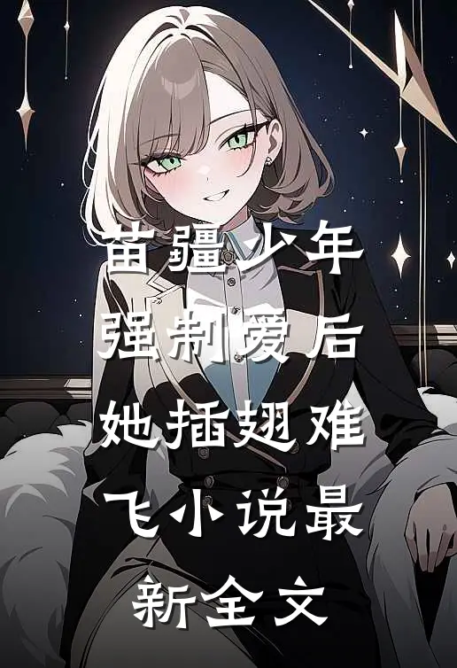 苗疆少年强制爱后，她插翅难飞小说最新全文