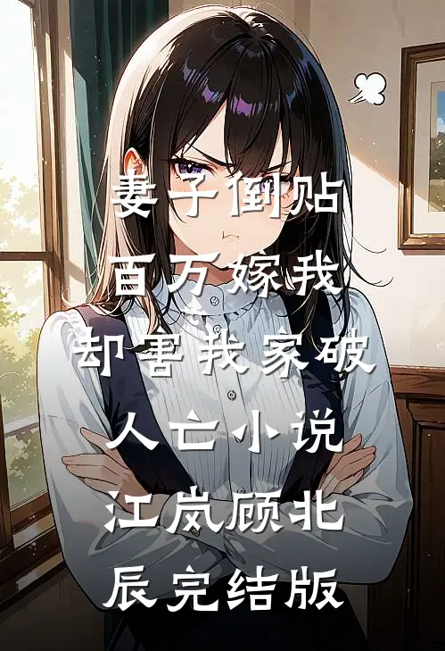 妻子倒贴百万嫁我，却害我家破人亡小说江岚顾北辰完结版