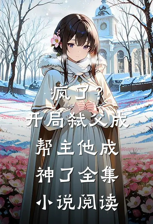 疯了？开局弑父成帮主，他成神了全集小说阅读