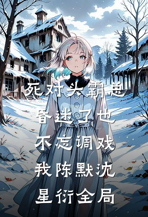 死对头霸总昏迷了也不忘调戏我陈默沈星衍全局