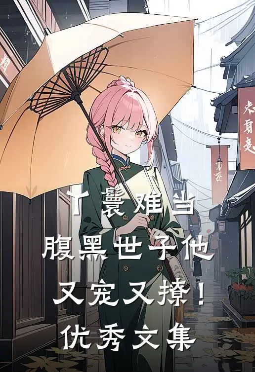 丫鬟难当，腹黑世子他又宠又撩！优秀文集