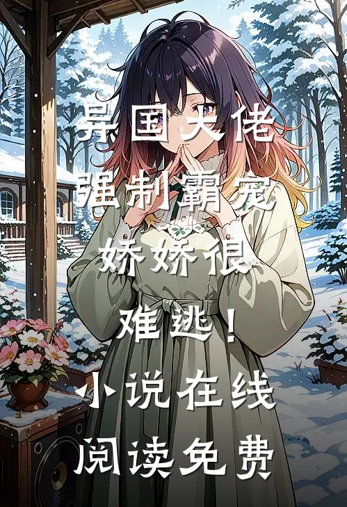 异国大佬强制霸宠，娇娇很难逃！小说在线阅读免费
