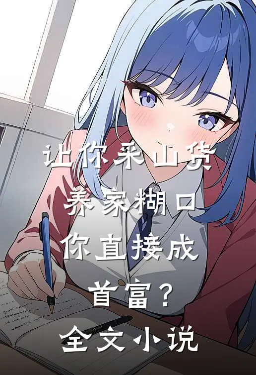 让你采山货养家糊口，你直接成首富？全文小说