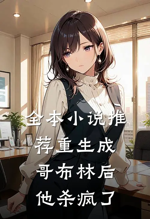全本小说推荐重生成哥布林后，他杀疯了