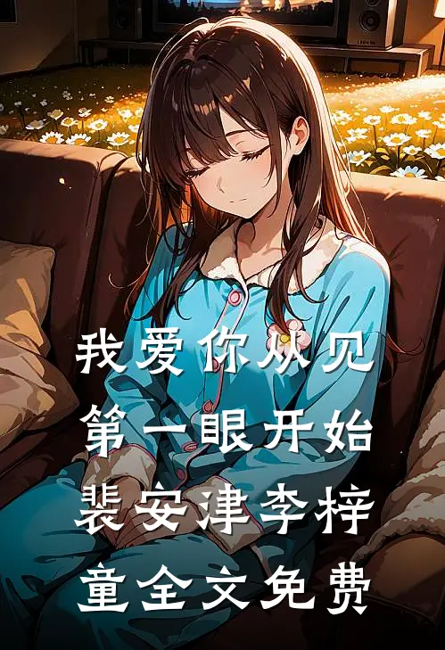 我爱你从见第一眼开始裴安津李梓童全文免费