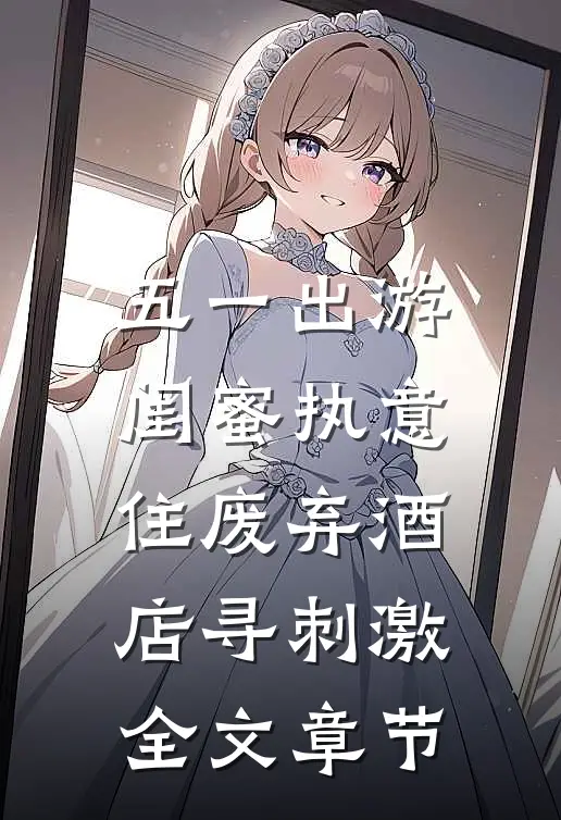 五一出游，闺蜜执意住废弃酒店寻刺激全文章节