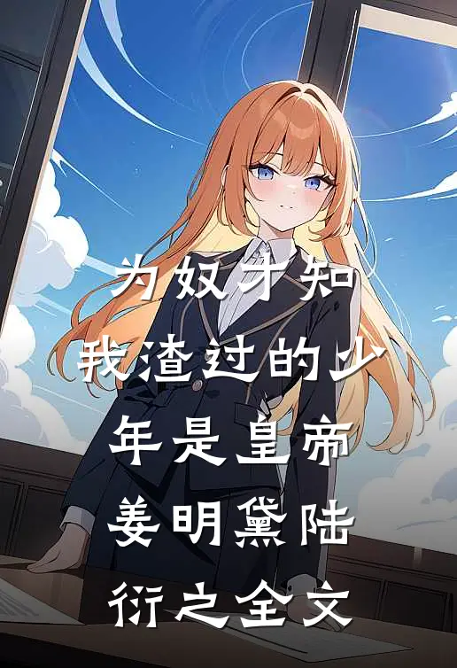 为奴才知，我渣过的少年是皇帝姜明黛陆衍之全文