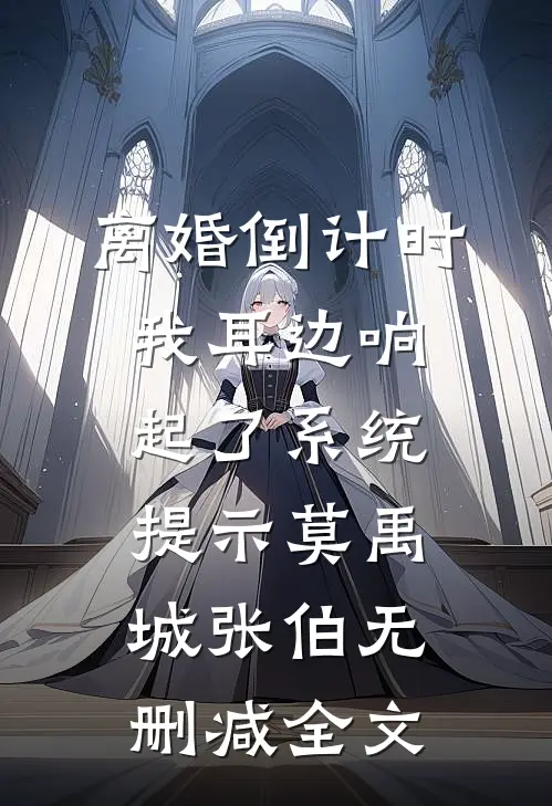 离婚倒计时我耳边响起了系统提示莫禹城张伯无删减全文