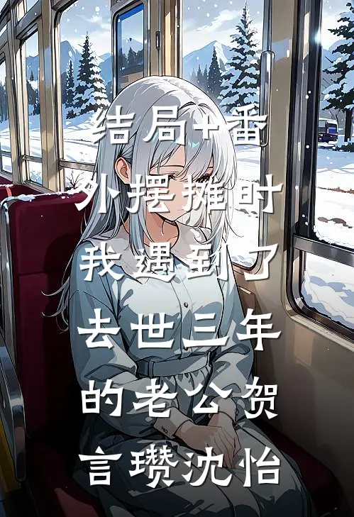 结局+番外摆摊时，我遇到了去世三年的老公贺言瓒沈怡