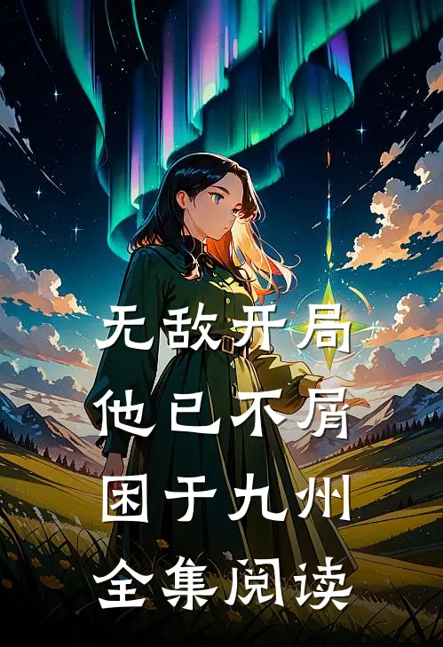 无敌开局，他已不屑困于九州全集阅读