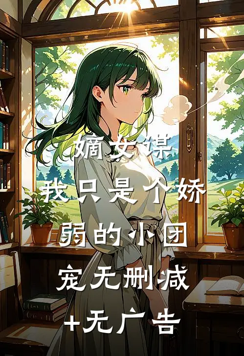 嫡女谋：我只是个娇弱的小团宠无删减+无广告