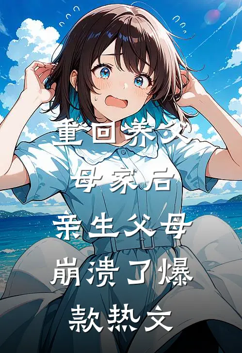 重回养父母家后，亲生父母崩溃了爆款热文
