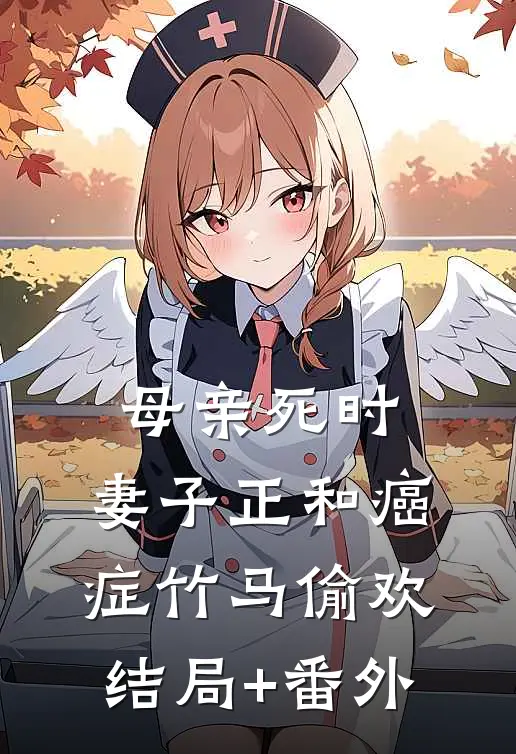 母亲死时，妻子正和癌症竹马偷欢结局+番外