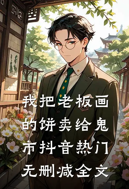 我把老板画的饼卖给鬼市抖音热门无删减全文
