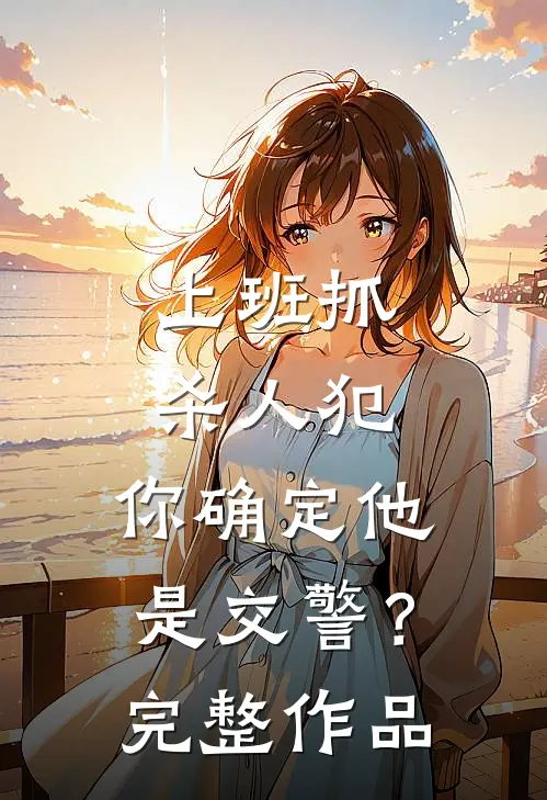 上班抓杀人犯，你确定他是交警？完整作品