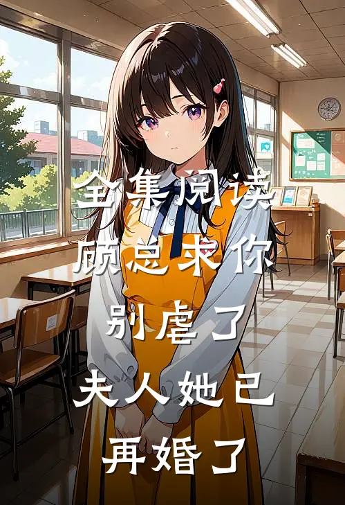 全集阅读顾总求你别虐了，夫人她已再婚了