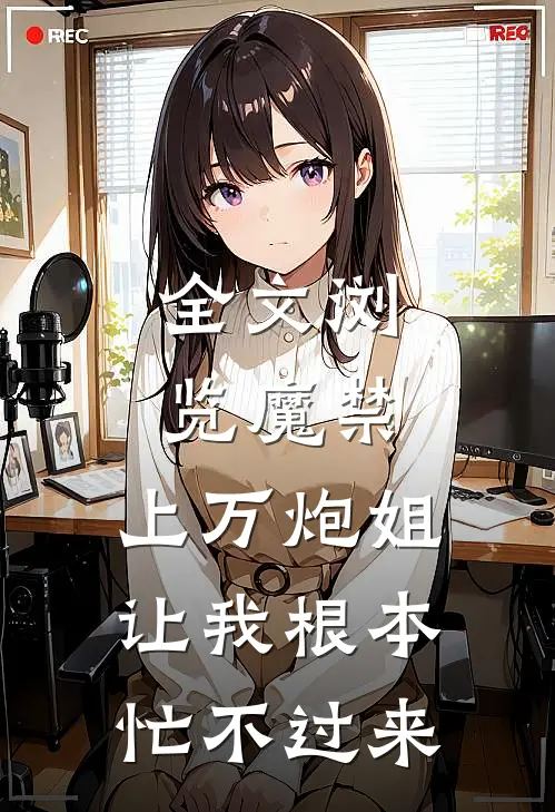 全文浏览魔禁：上万炮姐让我根本忙不过来