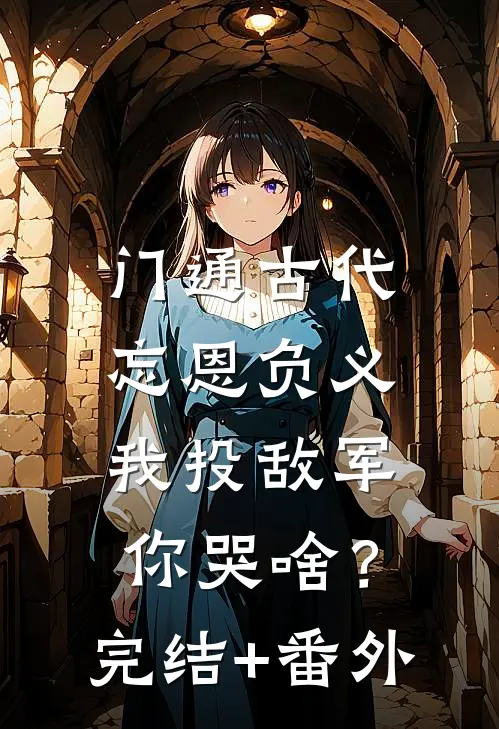 门通古代：忘恩负义，我投敌军你哭啥？完结+番外