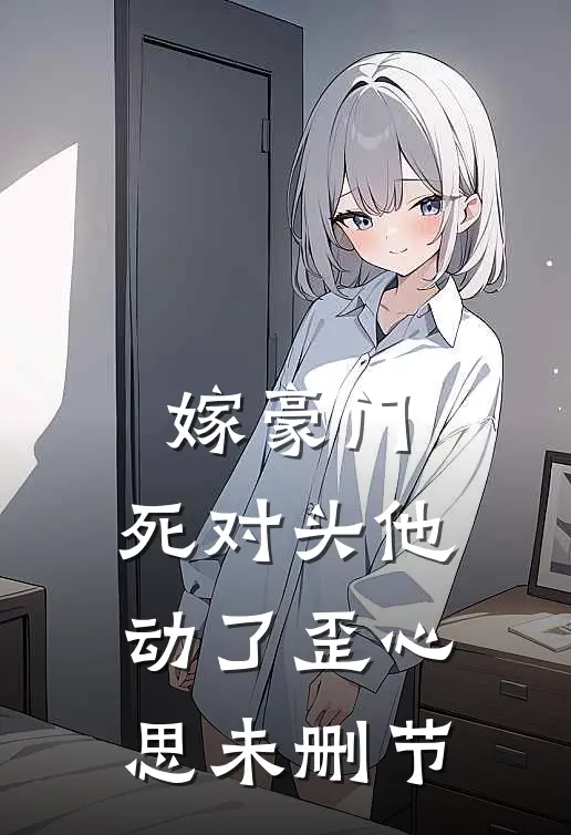 嫁豪门，死对头他动了歪心思未删节