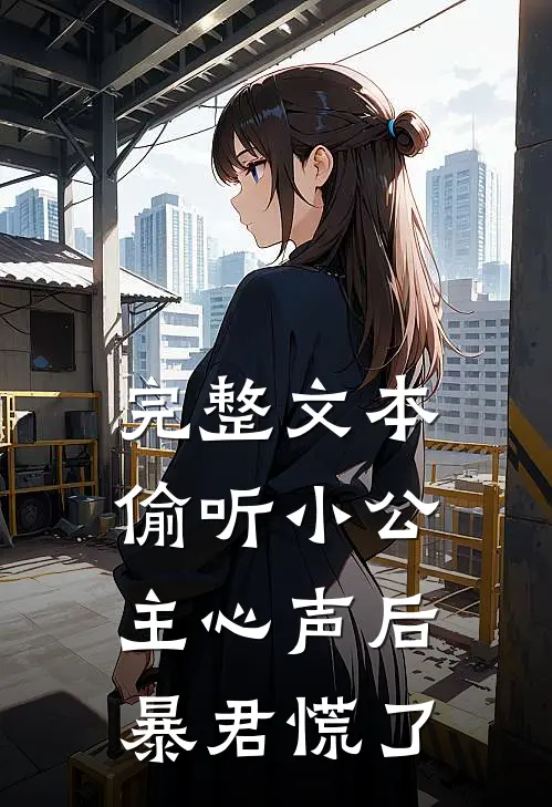 完整文本偷听小公主心声后，暴君慌了
