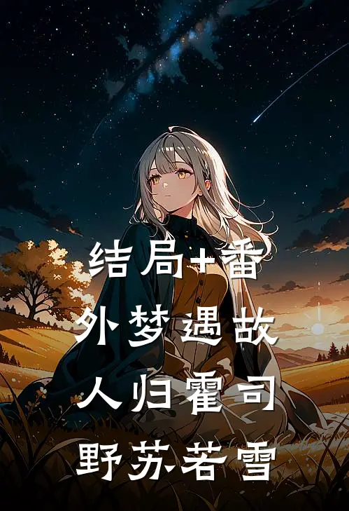 结局+番外梦遇故人归霍司野苏若雪