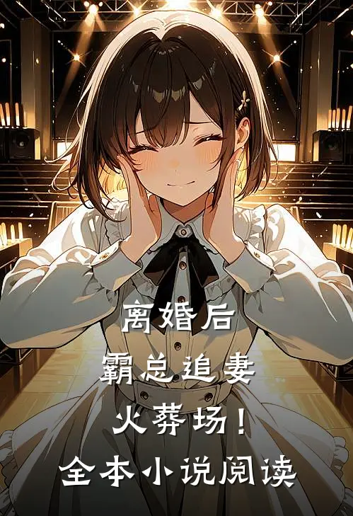 离婚后，霸总追妻火葬场！全本小说阅读