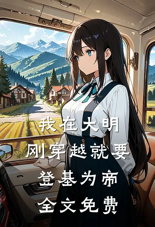 我在大明,刚穿越就要登基为帝全文免费阅读
