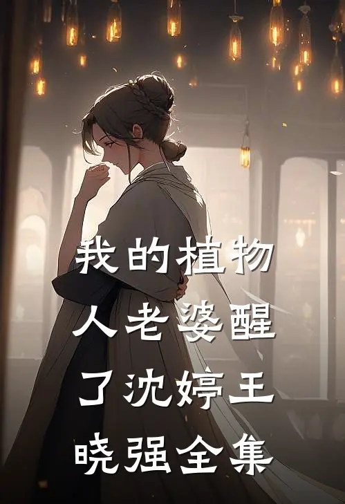 我的植物人老婆醒了沈婷王晓强全集