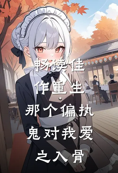 畅读佳作重生：那个偏执鬼对我爱之入骨