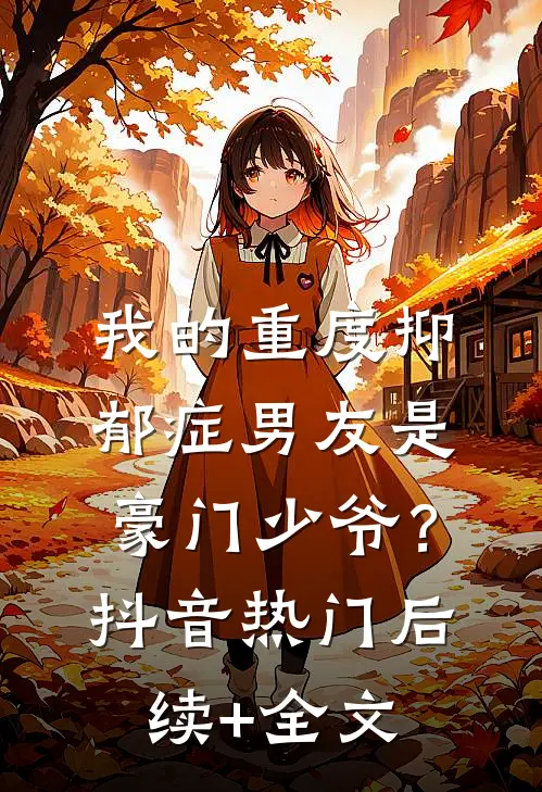 我的重度抑郁症男友是豪门少爷？抖音热门后续+全文