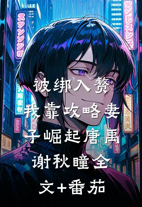 被绑入赘：我靠攻略妻子崛起唐禹谢秋瞳全文+番茄