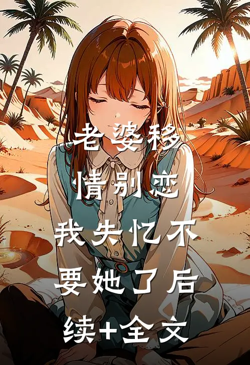 老婆移情别恋，我失忆不要她了后续+全文