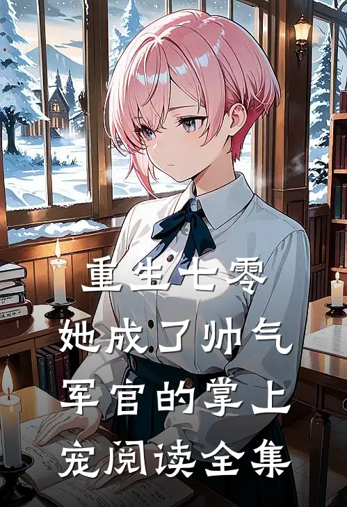 重生七零，她成了帅气军官的掌上宠阅读全集