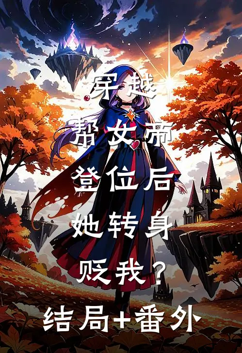 穿越：帮女帝登位后，她转身贬我？结局+番外