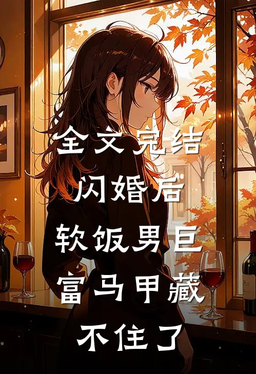 全文完结闪婚后，软饭男巨富马甲藏不住了