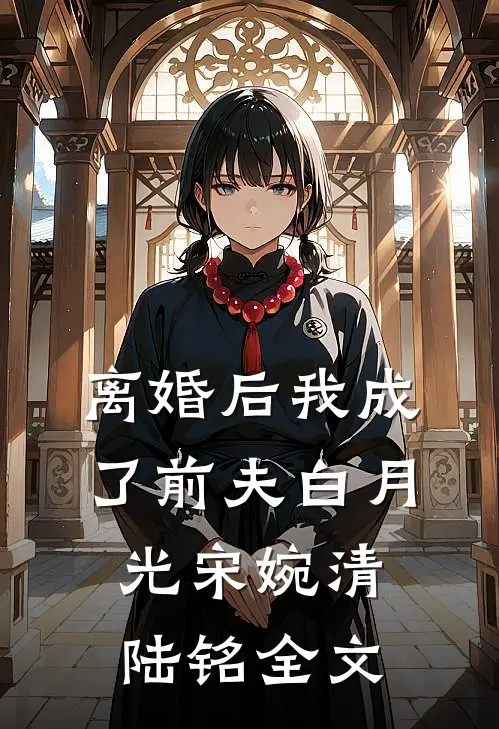 离婚后我成了前夫白月光宋婉清陆铭全文