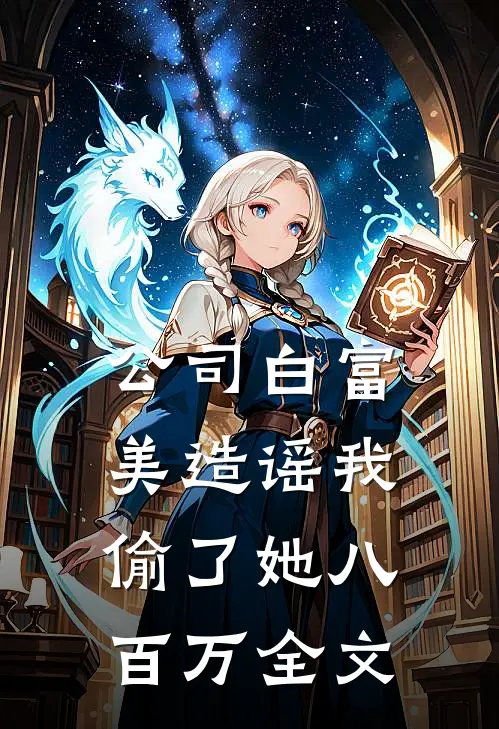 公司白富美造谣我偷了她八百万全文