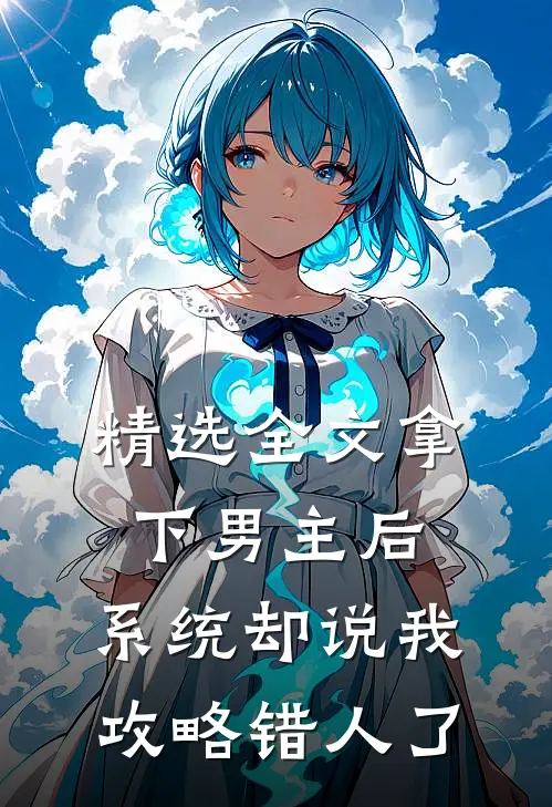 精选全文拿下男主后，系统却说我攻略错人了
