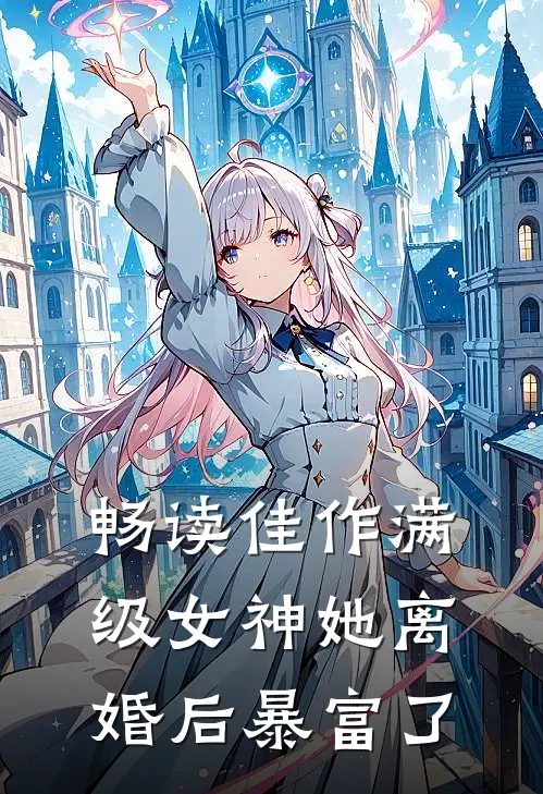 畅读佳作满级女神她离婚后暴富了