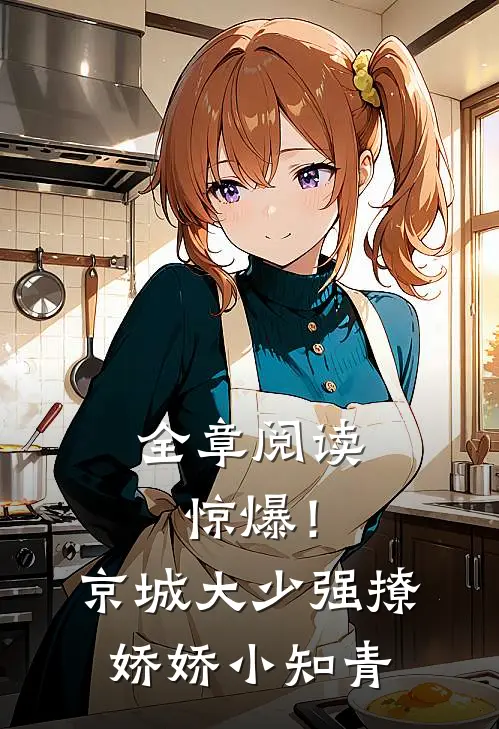 全章阅读惊爆！京城大少强撩娇娇小知青