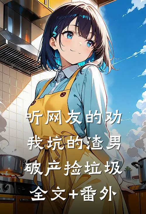 听网友的劝，我坑的渣男破产捡垃圾全文+番外
