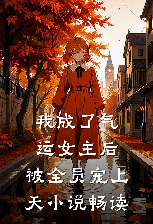 我成了气运女主后，被全员宠上天小说畅读
