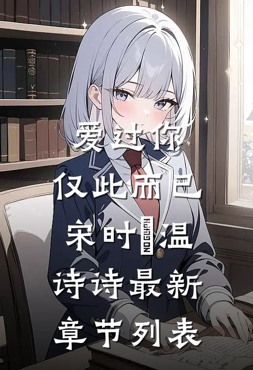 爱过你，仅此而已宋时璟温诗诗最新章节列表