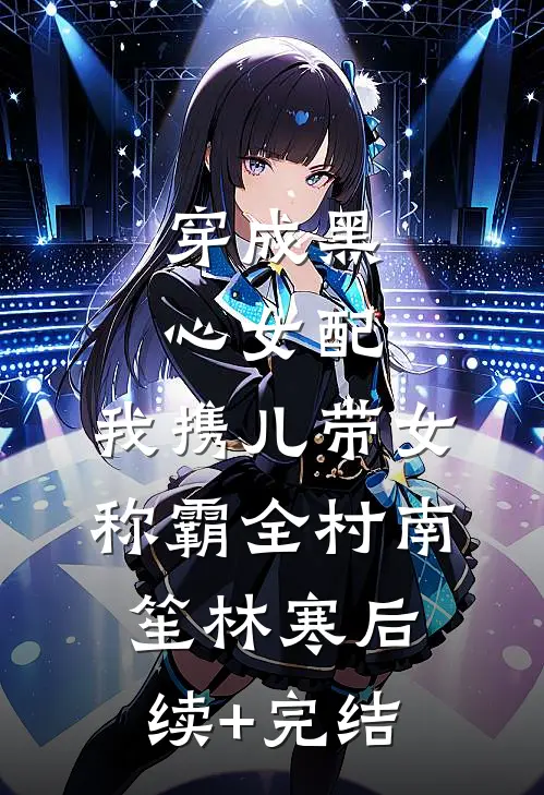 穿成黑心女配，我携儿带女称霸全村南笙林寒后续+完结
